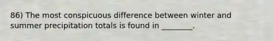 86) The most conspicuous difference between winter and summer precipitation totals is found in ________.