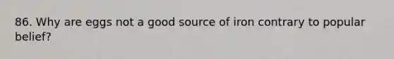 86. Why are eggs not a good source of iron contrary to popular belief?