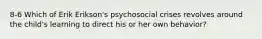 8-6 Which of Erik Erikson's psychosocial crises revolves around the child's learning to direct his or her own behavior?