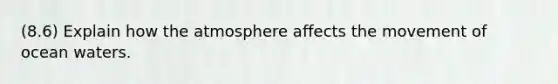 (8.6) Explain how the atmosphere affects the movement of ocean waters.