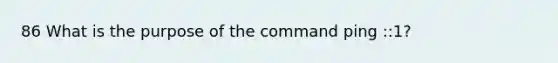 86 What is the purpose of the command ping ::1?