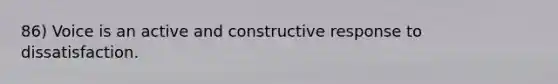 86) Voice is an active and constructive response to dissatisfaction.