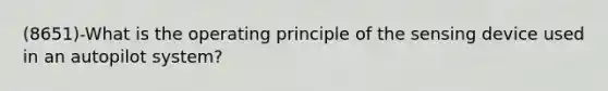 (8651)-What is the operating principle of the sensing device used in an autopilot system?