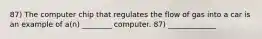 87) The computer chip that regulates the flow of gas into a car is an example of a(n) ________ computer. 87) _____________