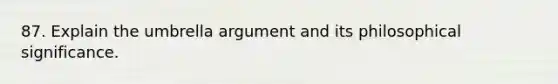 87. Explain the umbrella argument and its philosophical significance.