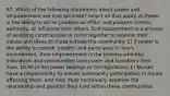 87. Which of the following statements about power and empowerment are true accurate? Select all that apply. A) Power is the ability to act or produce an effect and possess control, authority, or influence over others. B) Empowerment is a process of assisting communities to come together to express their values and ideas to those outside the community. C) If power is the ability to control, predict, and participate in one's environment, then empowerment is the process whereby individuals and communities take power and transform their lives. D) All of the power belongs to the legislators. E) Nurses have a responsibility to ensure community participation in issues affecting them, and they must continually examine the relationship and position they hold within these communities.