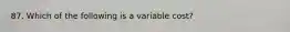 87. Which of the following is a variable cost?