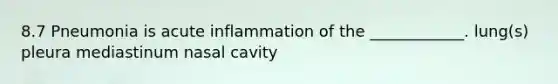 8.7 Pneumonia is acute inflammation of the ____________. lung(s) pleura mediastinum nasal cavity