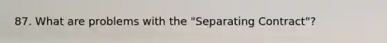87. What are problems with the "Separating Contract"?