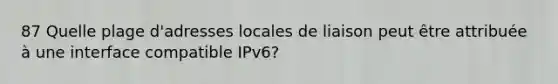 87 Quelle plage d'adresses locales de liaison peut être attribuée à une interface compatible IPv6?