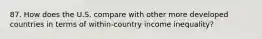 87. How does the U.S. compare with other more developed countries in terms of within-country income inequality?