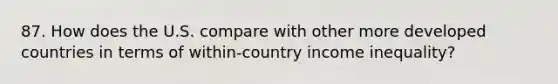 87. How does the U.S. compare with other more developed countries in terms of within-country income inequality?