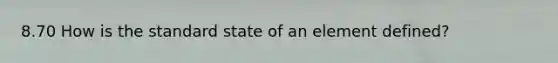 8.70 How is the standard state of an element defined?