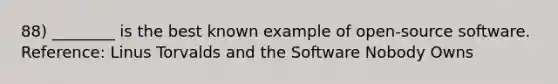 88) ________ is the best known example of open-source software. Reference: Linus Torvalds and the Software Nobody Owns