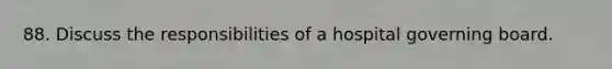 88. Discuss the responsibilities of a hospital governing board.