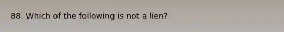 88. Which of the following is not a lien?