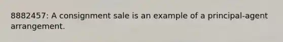 8882457: A consignment sale is an example of a principal-agent arrangement.