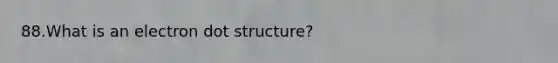 88.What is an electron dot structure?