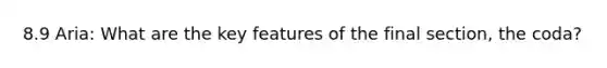 8.9 Aria: What are the key features of the final section, the coda?