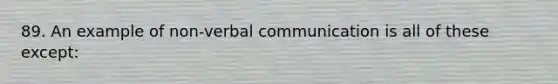 89. An example of non-verbal communication is all of these except: