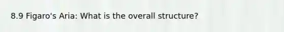8.9 Figaro's Aria: What is the overall structure?