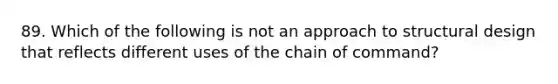 89. Which of the following is not an approach to structural design that reflects different uses of the chain of command?