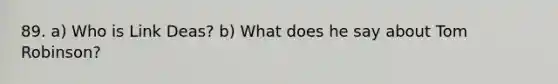 89. a) Who is Link Deas? b) What does he say about Tom Robinson?