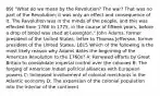 89) "What do we mean by the Revolution? The war? That was no part of the Revolution; it was only an effect and consequence of it. The Revolution was in the minds of the people, and this was effected from 1760 to 1775, in the course of fifteen years, before a drop of blood was shed at Lexington." John Adams, former president of the United States, letter to Thomas Jefferson, former president of the United States, 1815 Which of the following is the most likely reason why Adams dates the beginning of the American Revolution to the 1760s? A: Renewed efforts by Great Britain to consolidate imperial control over the colonies B: The forging of American Indian political alliances with European powers C: Increased involvement of colonial merchants in the Atlantic economy D: The expansion of the colonial population into the interior of the continent