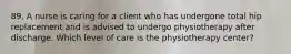 89, A nurse is caring for a client who has undergone total hip replacement and is advised to undergo physiotherapy after discharge. Which level of care is the physiotherapy center?