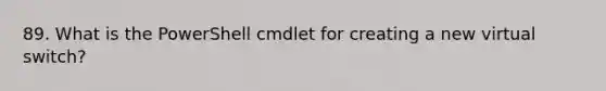 89. What is the PowerShell cmdlet for creating a new virtual switch?