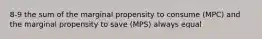 8-9 the sum of the marginal propensity to consume (MPC) and the marginal propensity to save (MPS) always equal