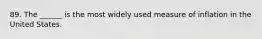 89. The ______ is the most widely used measure of inflation in the United States.