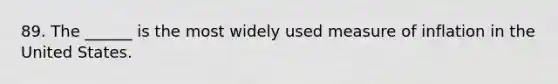 89. The ______ is the most widely used measure of inflation in the United States.