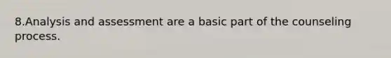 8.Analysis and assessment are a basic part of the counseling process.