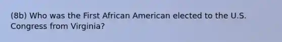 (8b) Who was the First African American elected to the U.S. Congress from Virginia?