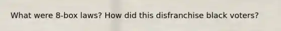 What were 8-box laws? How did this disfranchise black voters?