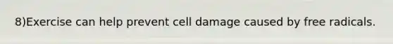 8)Exercise can help prevent cell damage caused by free radicals.