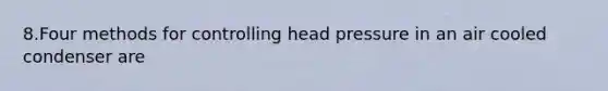 8.Four methods for controlling head pressure in an air cooled condenser are