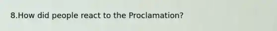 8.How did people react to the Proclamation?