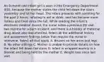 An 8-month-old infant girl is seen in the Emergency Department (ED), because the mother states the child fell down the stairs yesterday and hit her head. The infant presents with vomiting for the past 2 hours, refusing to eat or drink, and has become more listless and tired since the fall. While reading the infant's electronic medical record, the nurse notes a previous ED visit two months for a burn incident, and there is a history of maternal drug abuse also documented. Select all the additional history and assessment findings below that require the nurse to intervene. Select all that apply. A. Bruises on her arms and legs B. No other siblings C. Mother is unable to provide details on how the infant fell down the stairs D. Infant is wrapped warmly in a blanket and being held by the mother E. Weight loss since last visit