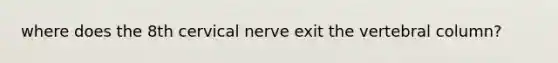 where does the 8th cervical nerve exit the vertebral column?