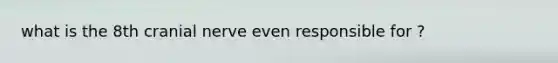 what is the 8th cranial nerve even responsible for ?