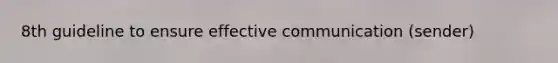 8th guideline to ensure effective communication (sender)