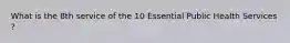 What is the 8th service of the 10 Essential Public Health Services ?