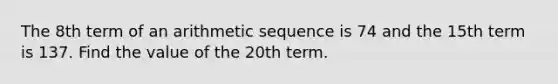 The 8th term of an arithmetic sequence is 74 and the 15th term is 137. Find the value of the 20th term.