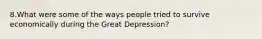 8.What were some of the ways people tried to survive economically during the Great Depression?