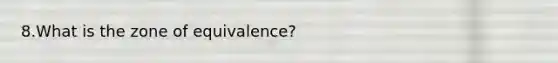 8.What is the zone of equivalence?