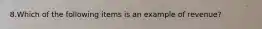 8.Which of the following items is an example of revenue?