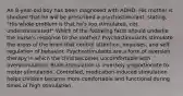 An 8-year-old boy has been diagnosed with ADHD. His mother is shocked that he will be prescribed a psychostimulant, stating, "His whole problem is that he's too stimulated, not understimulated!" Which of the following facts should underlie the nurse's response to the mother? Psychostimulants stimulate the areas of the brain that control attention, impulses, and self-regulation of behavior. Psychostimulants are a form of aversion therapy in which the child becomes uncomfortable with overstimulation. Brain stimulation is inversely proportionate to motor stimulation. Controlled, medication-induced stimulation helps children become more comfortable and functional during times of high stimulation.