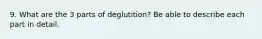 9. What are the 3 parts of deglutition? Be able to describe each part in detail.